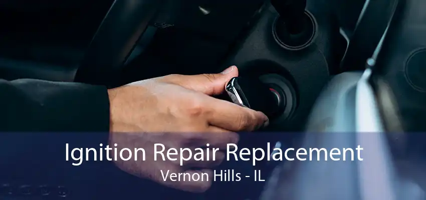 Ignition Repair Replacement Vernon Hills - IL